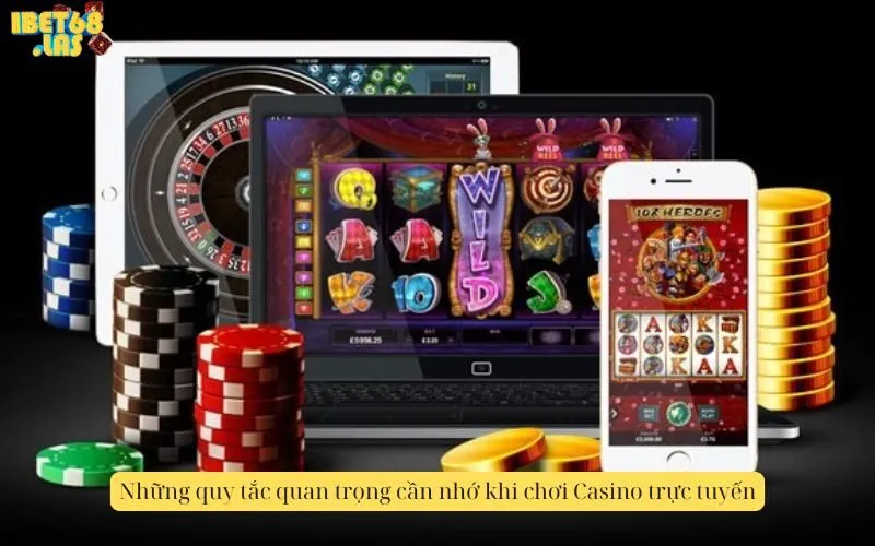 Những quy tắc quan trọng cần nhớ khi chơi Casino trực tuyến