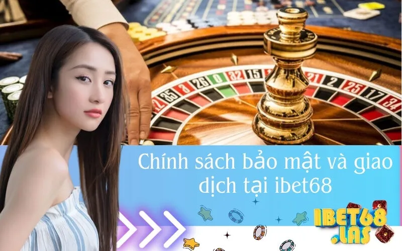 Chính sách bảo mật và giao dịch tại ibet68